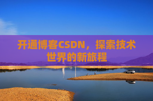 开通博客CSDN，探索技术世界的新旅程